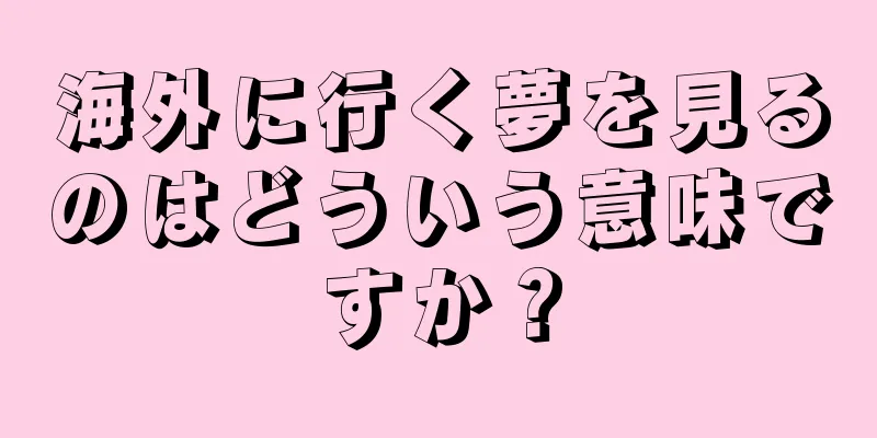 海外に行く夢を見るのはどういう意味ですか？