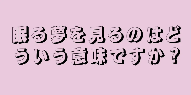 眠る夢を見るのはどういう意味ですか？
