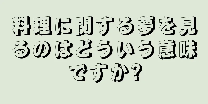 料理に関する夢を見るのはどういう意味ですか?