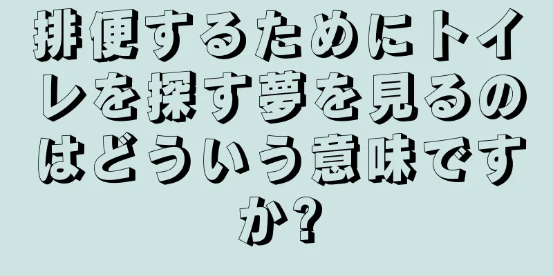 排便するためにトイレを探す夢を見るのはどういう意味ですか?