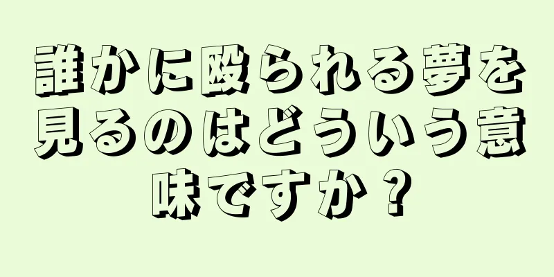 誰かに殴られる夢を見るのはどういう意味ですか？