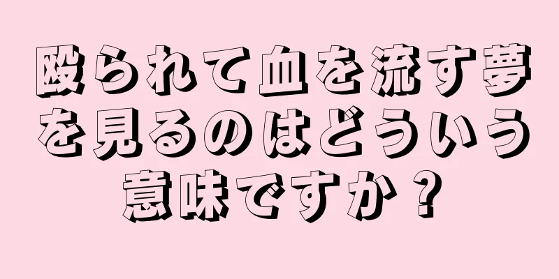 殴られて血を流す夢を見るのはどういう意味ですか？