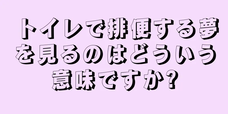 トイレで排便する夢を見るのはどういう意味ですか?