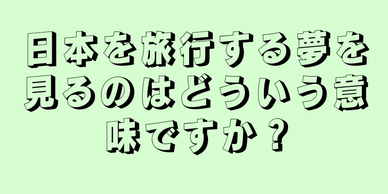 日本を旅行する夢を見るのはどういう意味ですか？