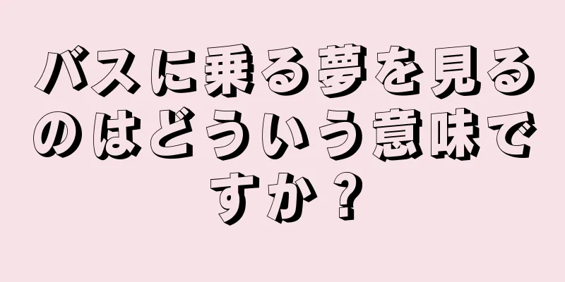 バスに乗る夢を見るのはどういう意味ですか？