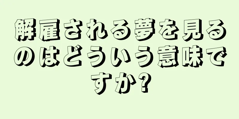 解雇される夢を見るのはどういう意味ですか?
