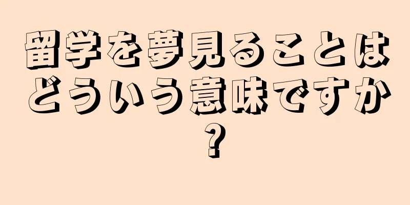 留学を夢見ることはどういう意味ですか？