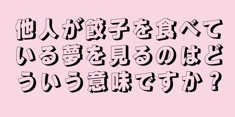 他人が餃子を食べている夢を見るのはどういう意味ですか？