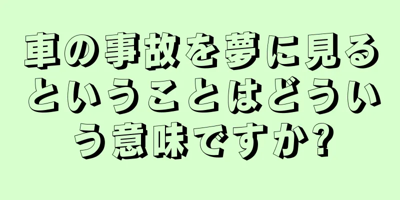 車の事故を夢に見るということはどういう意味ですか?