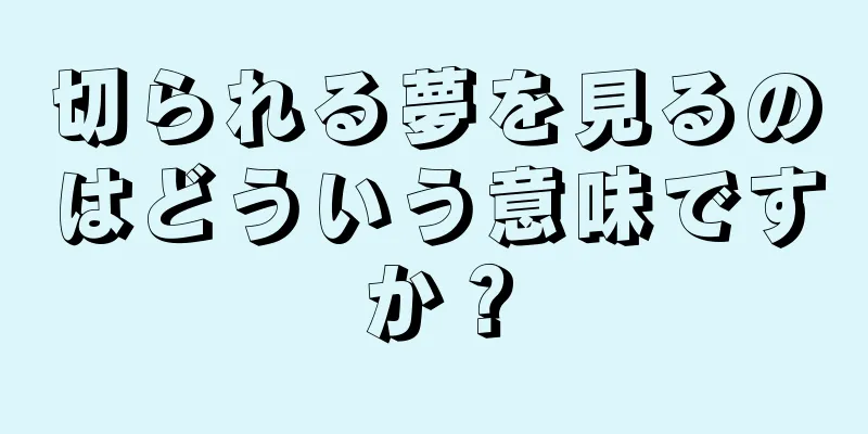 切られる夢を見るのはどういう意味ですか？