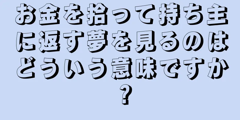 お金を拾って持ち主に返す夢を見るのはどういう意味ですか？