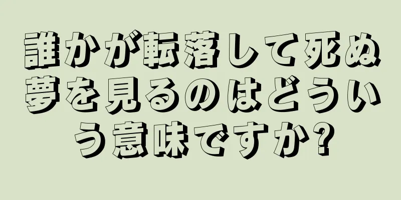 誰かが転落して死ぬ夢を見るのはどういう意味ですか?