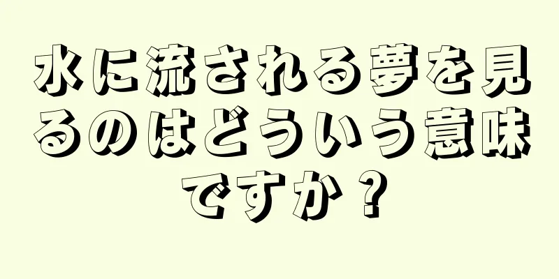 水に流される夢を見るのはどういう意味ですか？
