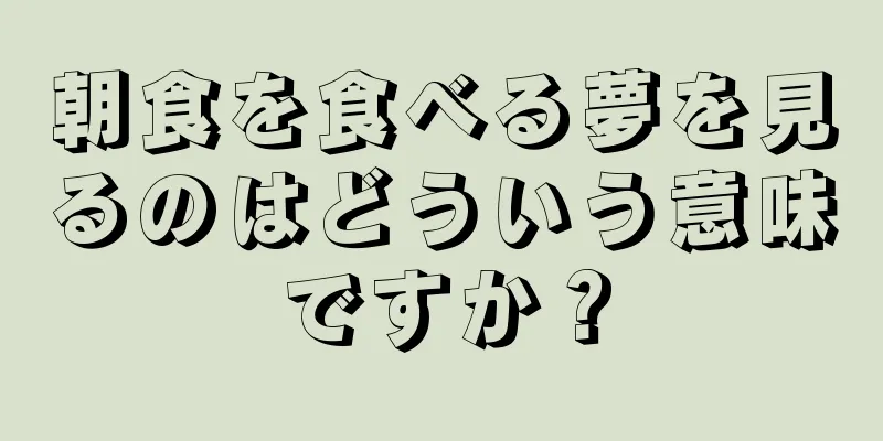 朝食を食べる夢を見るのはどういう意味ですか？