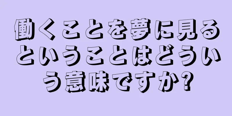 働くことを夢に見るということはどういう意味ですか?