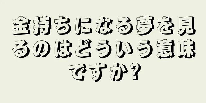 金持ちになる夢を見るのはどういう意味ですか?
