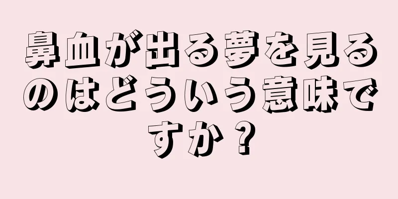 鼻血が出る夢を見るのはどういう意味ですか？