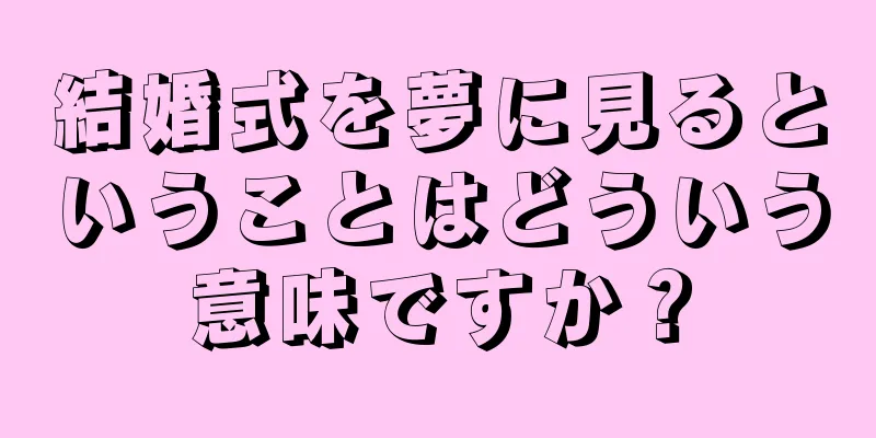 結婚式を夢に見るということはどういう意味ですか？