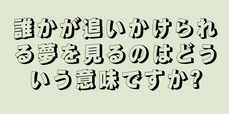 誰かが追いかけられる夢を見るのはどういう意味ですか?