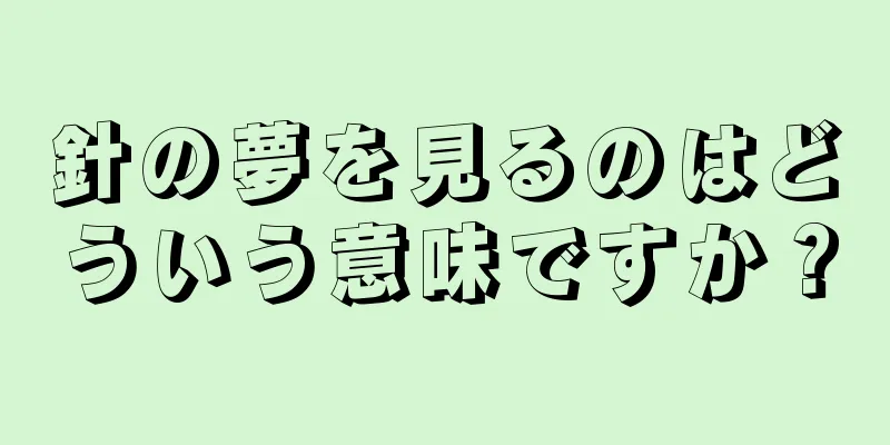 針の夢を見るのはどういう意味ですか？