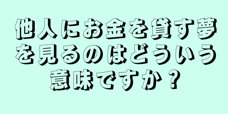 他人にお金を貸す夢を見るのはどういう意味ですか？