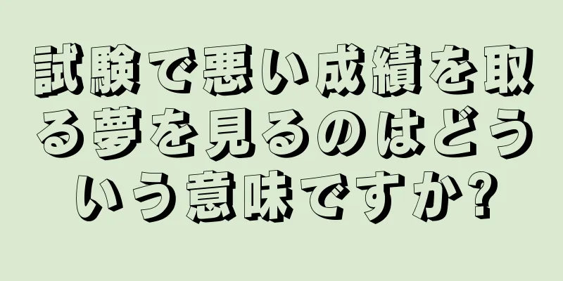 試験で悪い成績を取る夢を見るのはどういう意味ですか?