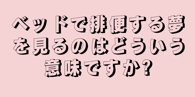 ベッドで排便する夢を見るのはどういう意味ですか?