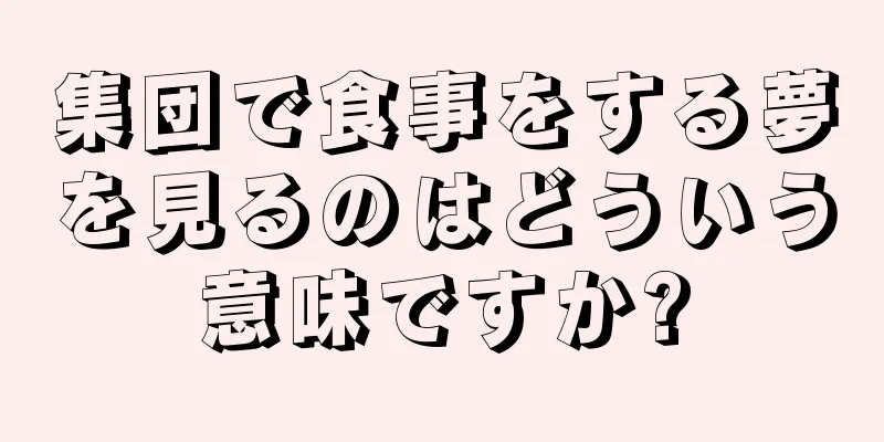 集団で食事をする夢を見るのはどういう意味ですか?