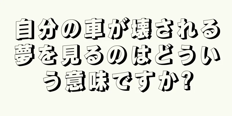 自分の車が壊される夢を見るのはどういう意味ですか?