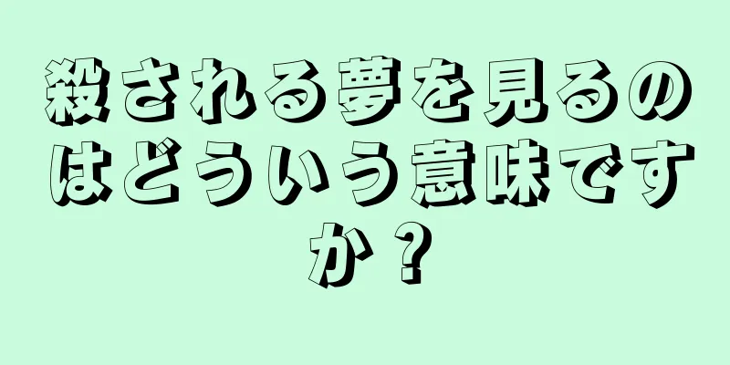 殺される夢を見るのはどういう意味ですか？