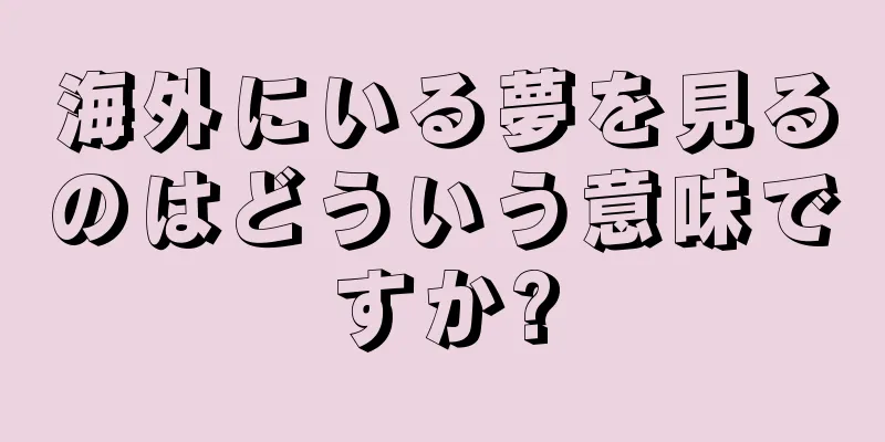 海外にいる夢を見るのはどういう意味ですか?