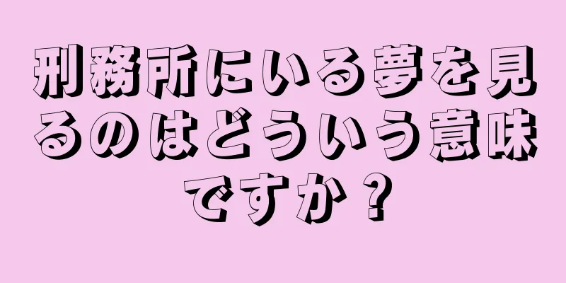 刑務所にいる夢を見るのはどういう意味ですか？