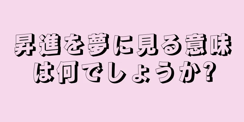 昇進を夢に見る意味は何でしょうか?