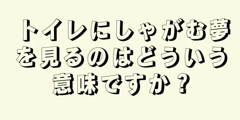 トイレにしゃがむ夢を見るのはどういう意味ですか？