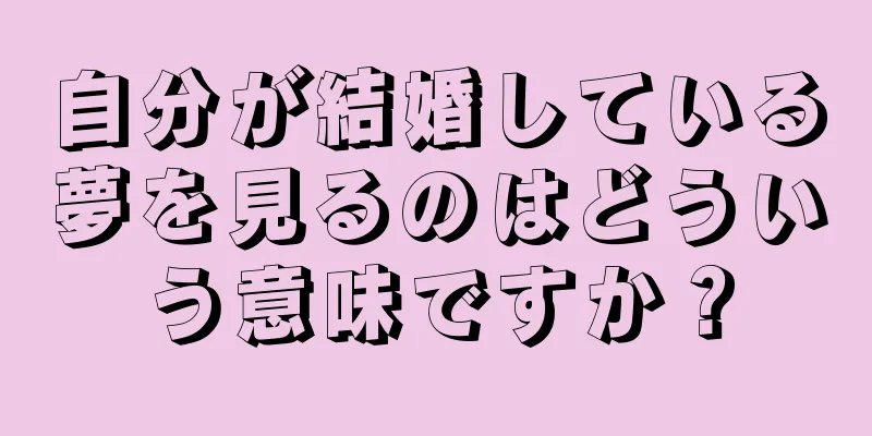 自分が結婚している夢を見るのはどういう意味ですか？