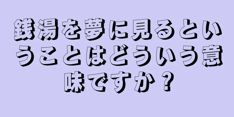 銭湯を夢に見るということはどういう意味ですか？