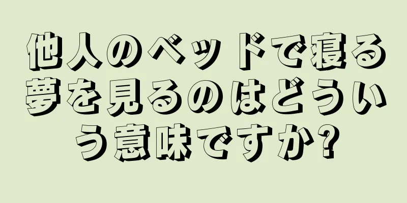 他人のベッドで寝る夢を見るのはどういう意味ですか?