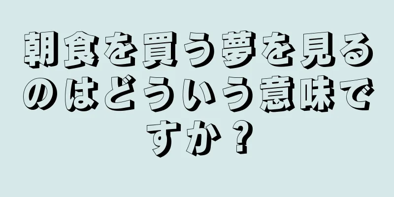 朝食を買う夢を見るのはどういう意味ですか？