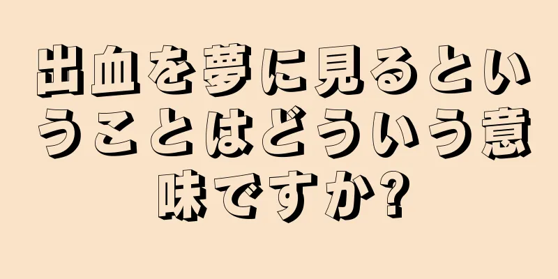 出血を夢に見るということはどういう意味ですか?