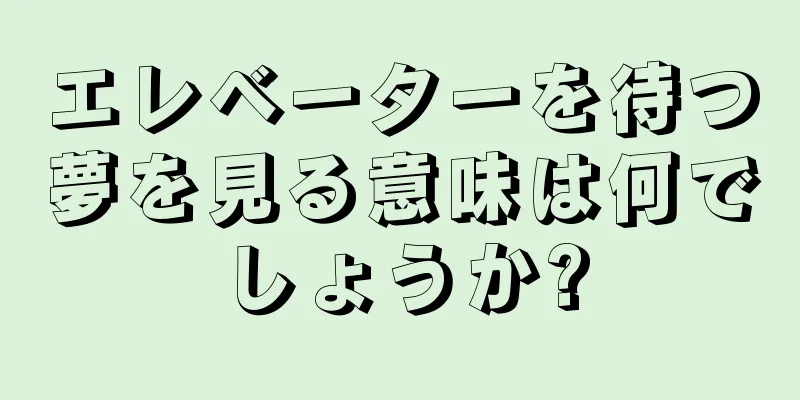 エレベーターを待つ夢を見る意味は何でしょうか?