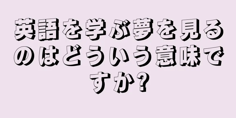英語を学ぶ夢を見るのはどういう意味ですか?
