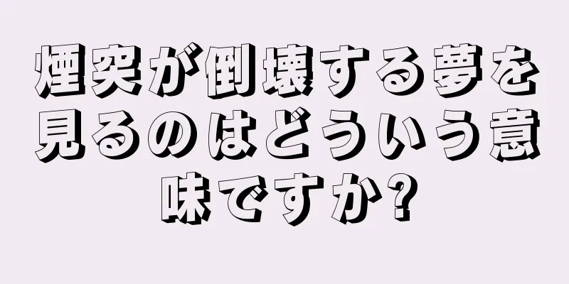 煙突が倒壊する夢を見るのはどういう意味ですか?