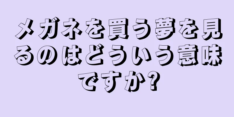 メガネを買う夢を見るのはどういう意味ですか?