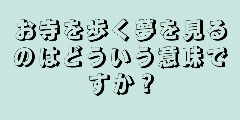 お寺を歩く夢を見るのはどういう意味ですか？