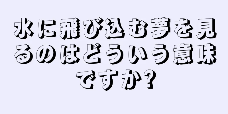 水に飛び込む夢を見るのはどういう意味ですか?