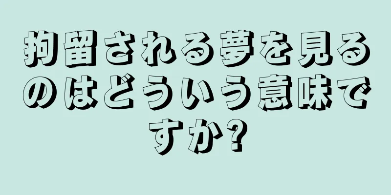 拘留される夢を見るのはどういう意味ですか?