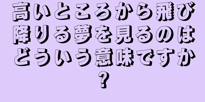 高いところから飛び降りる夢を見るのはどういう意味ですか?