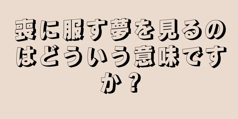 喪に服す夢を見るのはどういう意味ですか？