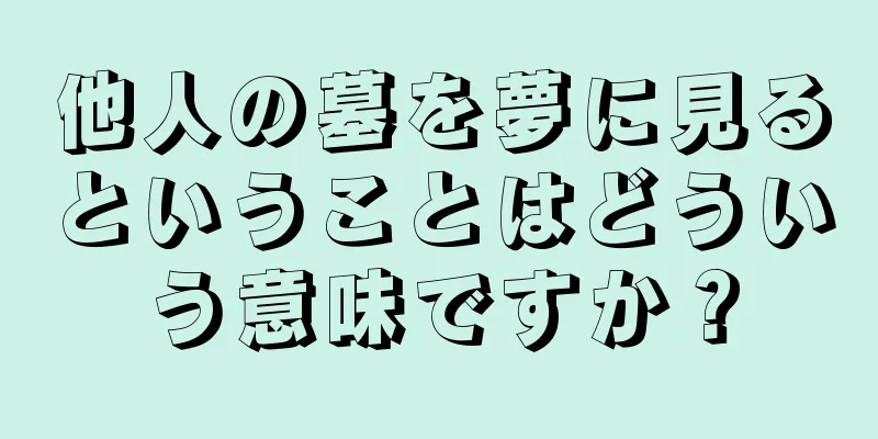 他人の墓を夢に見るということはどういう意味ですか？