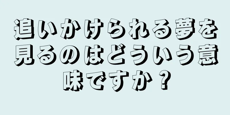 追いかけられる夢を見るのはどういう意味ですか？